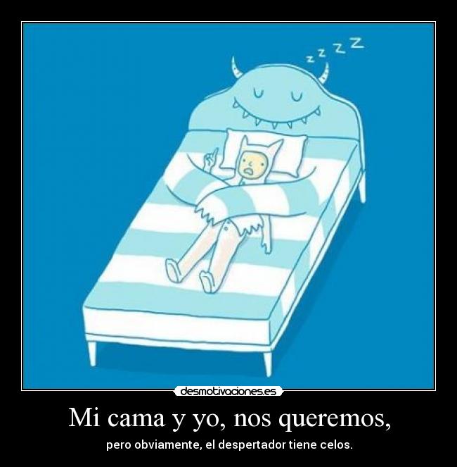 Mi cama y yo, nos queremos, - pero obviamente, el despertador tiene celos.
