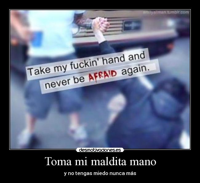 Toma mi maldita mano - y no tengas miedo nunca más