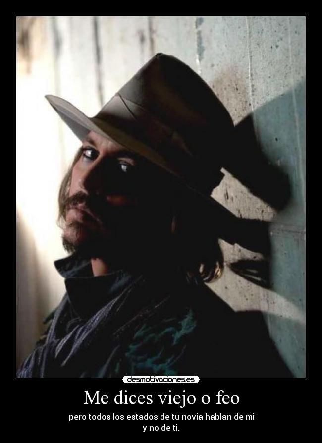 Me dices viejo o feo -