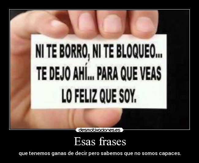 Esas frases - que tenemos ganas de decir pero sabemos que no somos capaces.