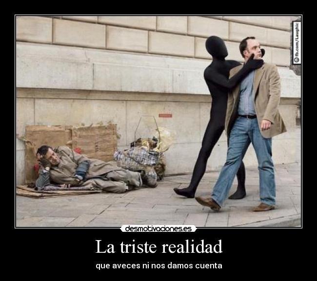La triste realidad - que aveces ni nos damos cuenta
