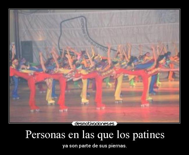 Personas en las que los patines - ya son parte de sus piernas.
