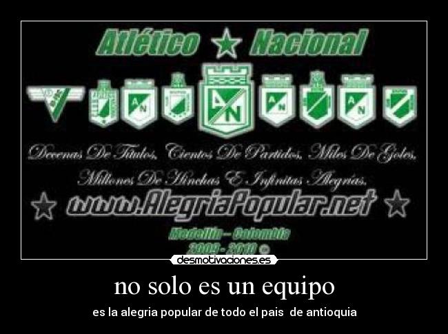 no solo es un equipo - es la alegria popular de todo el pais de antioquia