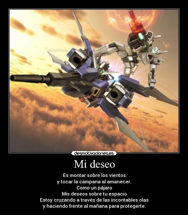 Mi deseo - Es montar sobre los vientos
y tocar la campana al amanecer.
Como un pájaro
Mis deseos sobre tu espacio
Estoy cruzando a través de las incontables olas
y haciendo frente al mañana para protegerte.