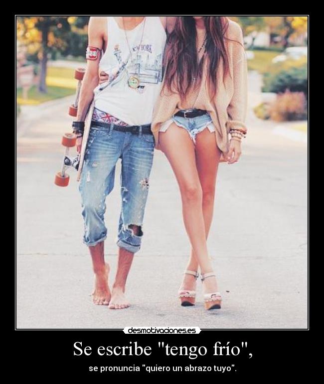 Se escribe tengo frío, - se pronuncia quiero un abrazo tuyo.