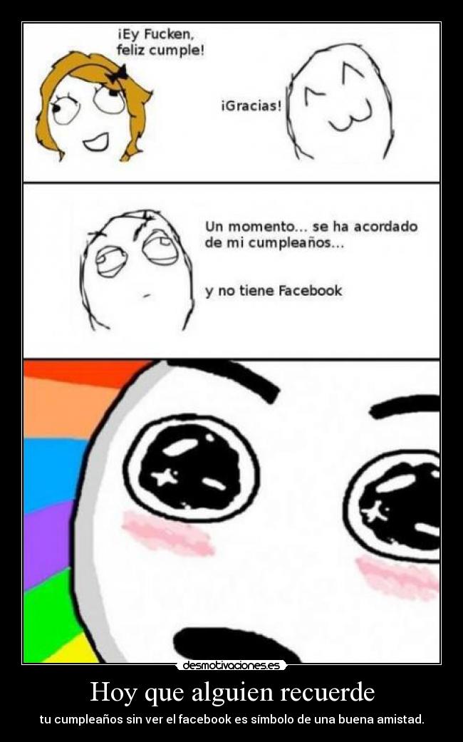 Hoy que alguien recuerde - tu cumpleaños sin ver el facebook es símbolo de una buena amistad.