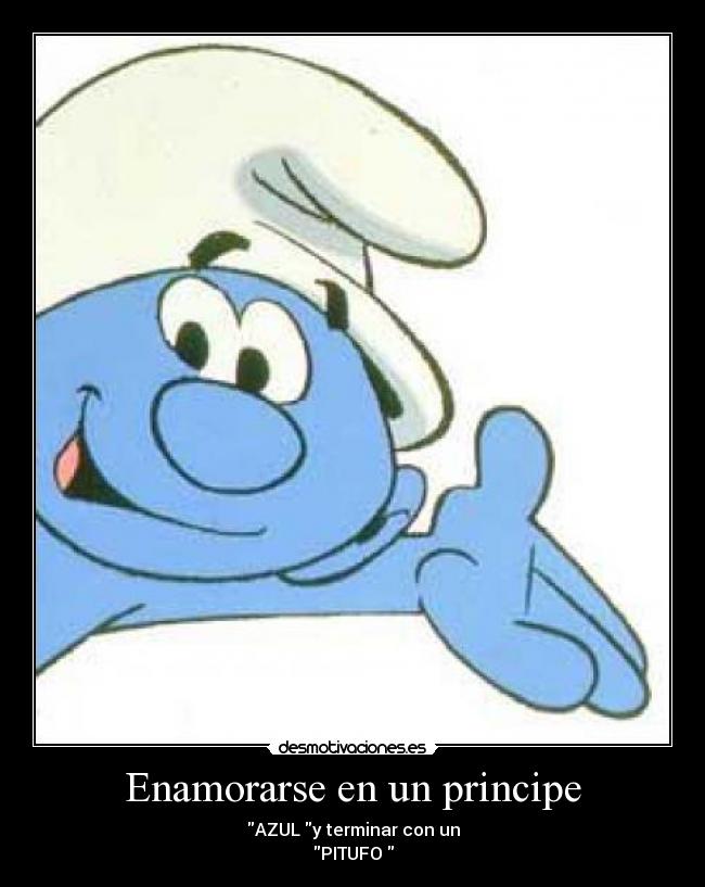Enamorarse en un principe - AZUL y terminar con un
PITUFO