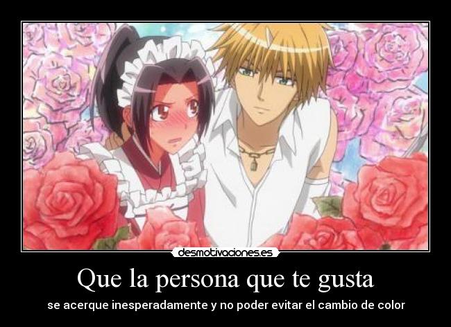 Que la persona que te gusta - se acerque inesperadamente y no poder evitar el cambio de color