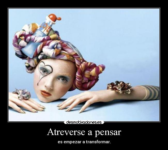 Atreverse a pensar - es empezar a transformar.