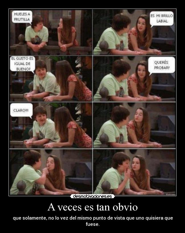 A veces es tan obvio - que solamente, no lo vez del mismo punto de vista que uno quisiera que fuese.
