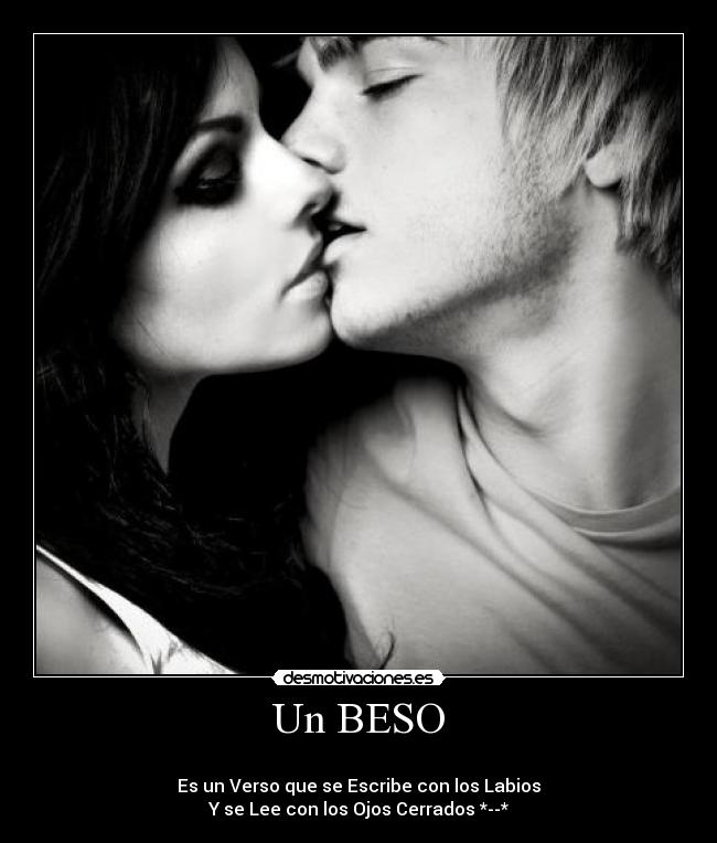 Un BESO - ♥
Es un Verso que se Escribe con los Labios
Y se Lee con los Ojos Cerrados *--*