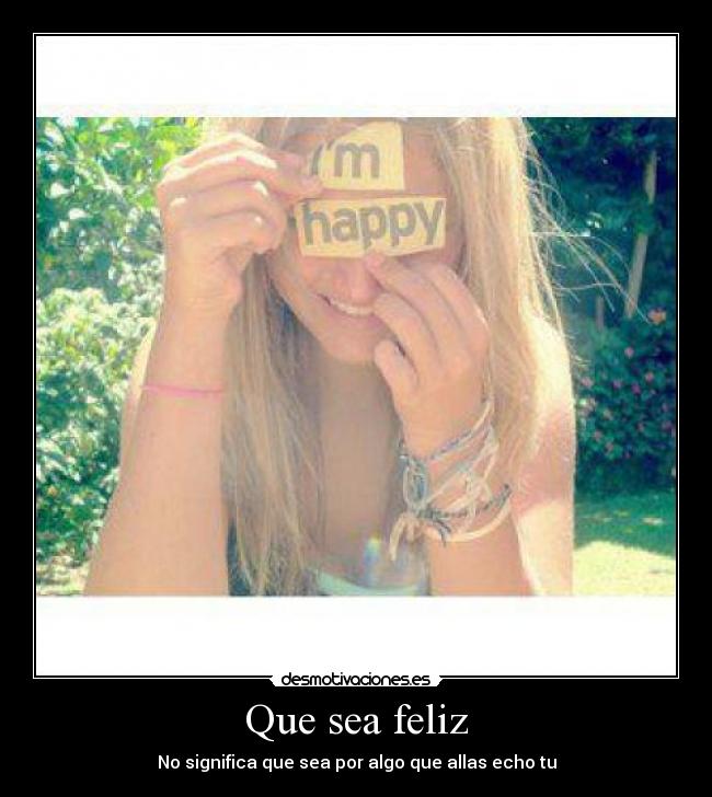Que sea feliz - No significa que sea por algo que allas echo tu
