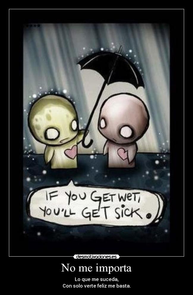 No me importa - Lo que me suceda,
Con solo verte feliz me basta.