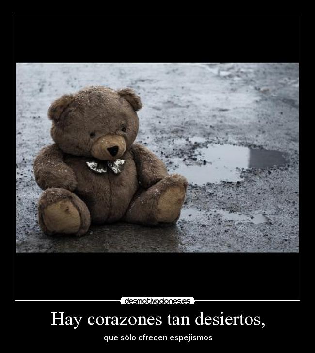 Hay corazones tan desiertos, - que sólo ofrecen espejismos