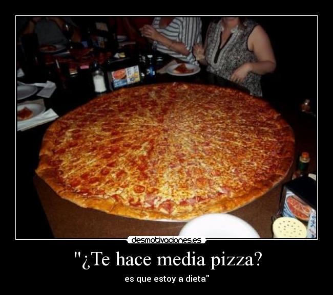 ¿Te hace media pizza? -