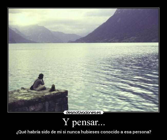 Y pensar... -