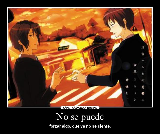 No se puede - forzar algo, que ya no se siente.