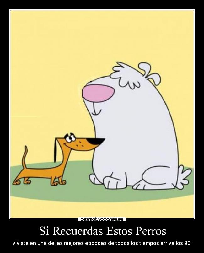 Si Recuerdas Estos Perros - viviste en una de las mejores epocoas de todos los tiempos arriva los 90