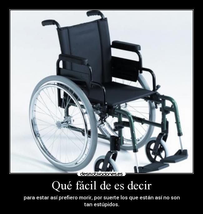 Qué fácil de es decir - para estar así prefiero morir, por suerte los que están así no son tan estúpidos.