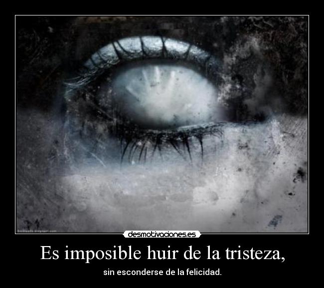 Es imposible huir de la tristeza, - 