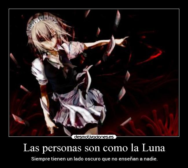 Las personas son como la Luna - Siempre tienen un lado oscuro que no enseñan a nadie.