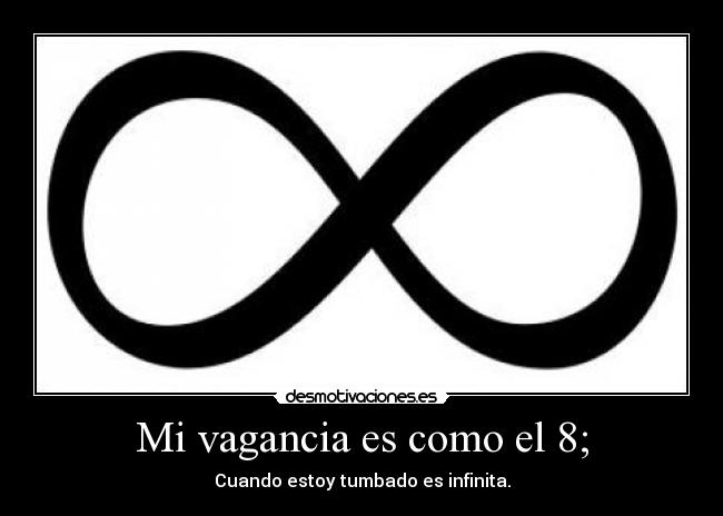 Mi vagancia es como el 8; - 