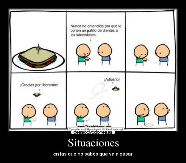 Situaciones - en las que no sabes que va a pasar.