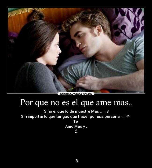 Por que no es el que ame mas.. - Sino el que lo de muestre Mas .. ¡¡ :3
Sin importar lo que tengas que hacer por esa persona .. ¡¡ ^^  
Te 
Amo Mas y .
;)





:3