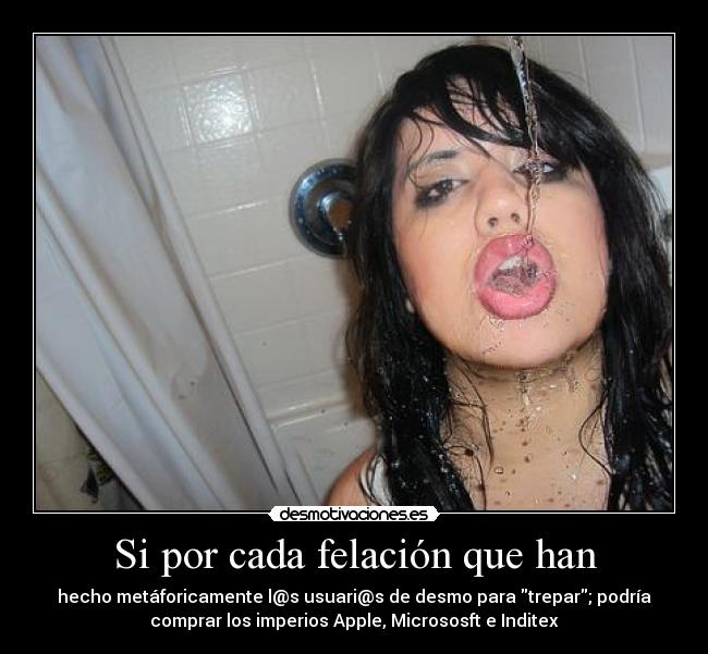 Si por cada felación que han -