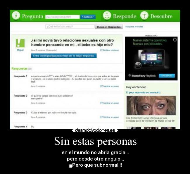 Sin estas personas - en el mundo no abría gracia...
pero desde otro angulo...
¡¡¡Pero que subnormal!!!