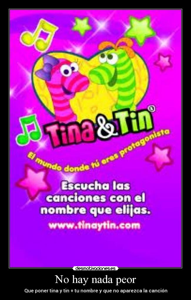 No hay nada peor - Que poner tina y tin + tu nombre y que no aparezca la canción