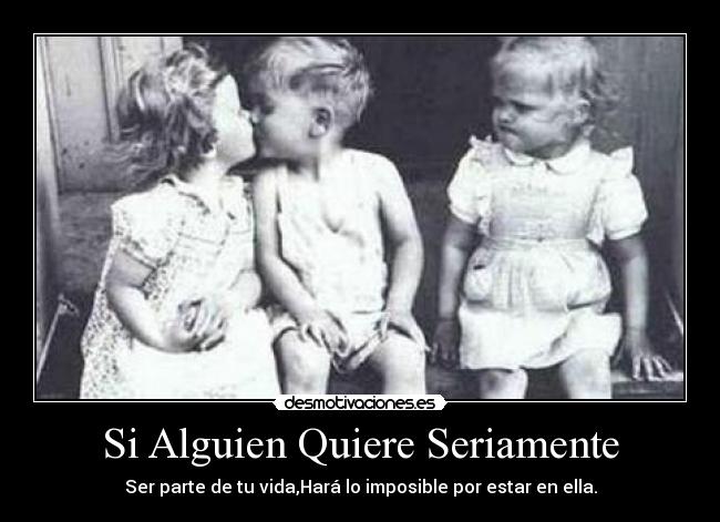 Si Alguien Quiere Seriamente - Ser parte de tu vida,Hará lo imposible por estar en ella.