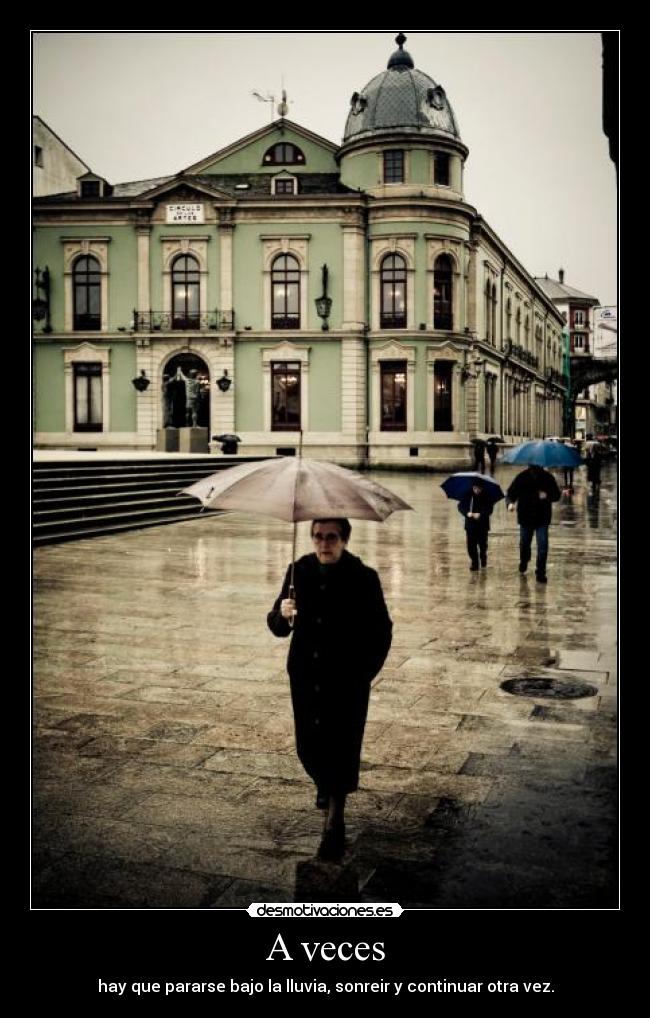 A veces - hay que pararse bajo la lluvia, sonreir y continuar otra vez.