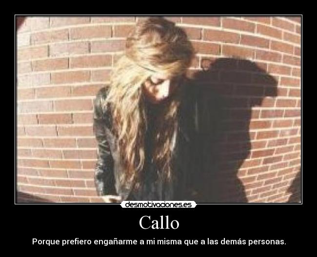 Callo - Porque prefiero engañarme a mi misma que a las demás personas.