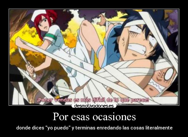 Por esas ocasiones - donde dices yo puedo y terminas enredando las cosas literalmente