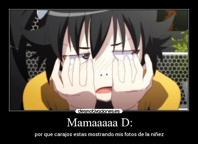 Mamaaaaa D: -