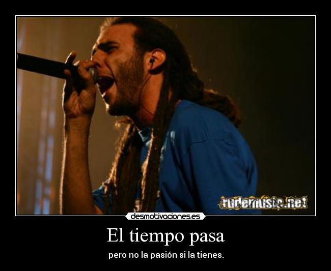 El tiempo pasa - pero no la pasión si la tienes.