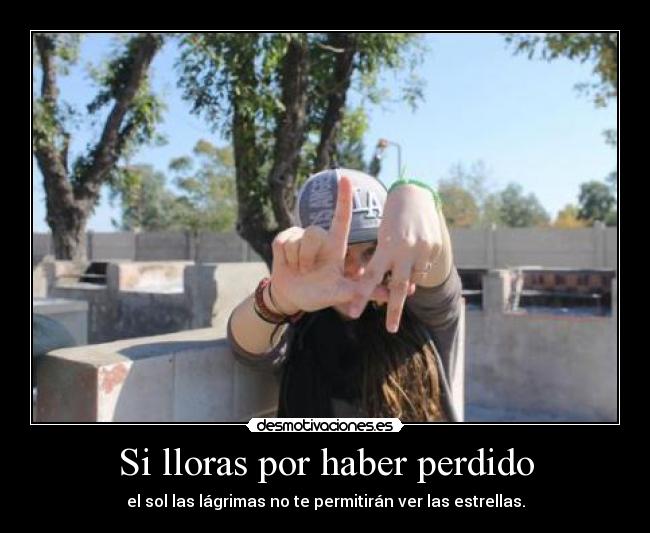 Si lloras por haber perdido - 