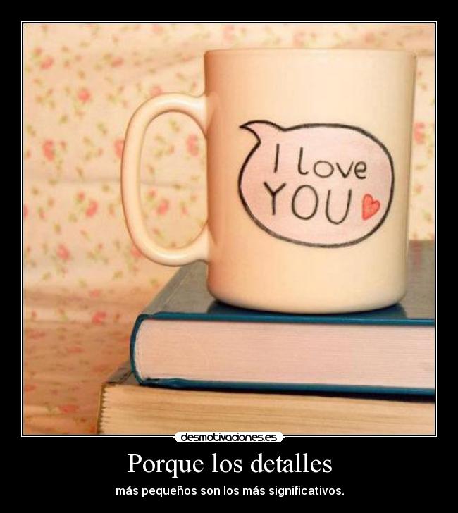 Porque los detalles - más pequeños son los más significativos.