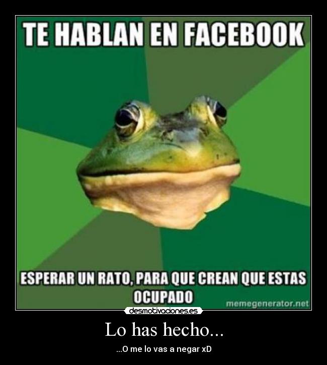 Lo has hecho... - ...O me lo vas a negar xD