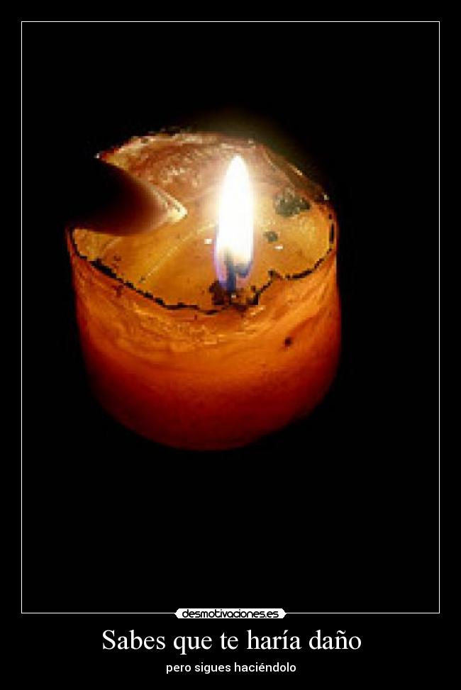 Sabes que te haría daño - pero sigues haciéndolo