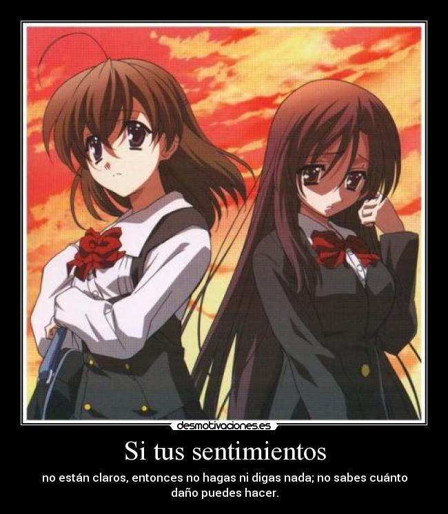 Si tus sentimientos - no están claros, entonces no hagas ni digas nada; no sabes cuánto
daño puedes hacer.