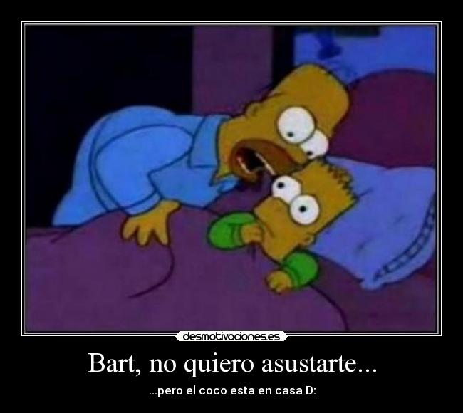 Bart, no quiero asustarte... - ...pero el coco esta en casa D: