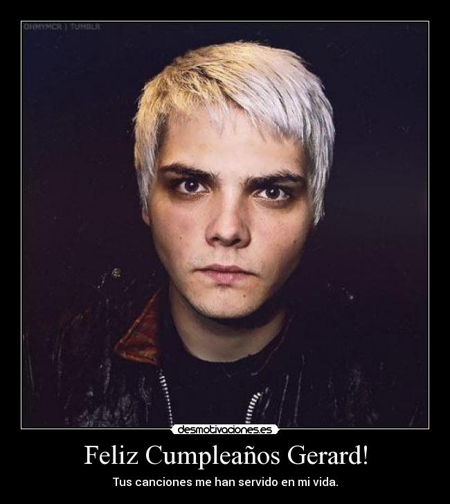 Feliz Cumpleaños Gerard! - Tus canciones me han servido en mi vida.