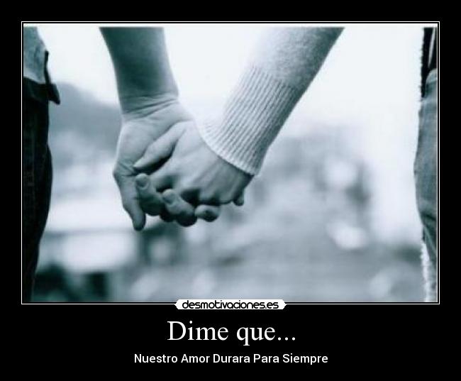 Dime que... - Nuestro Amor Durara Para Siempre♥