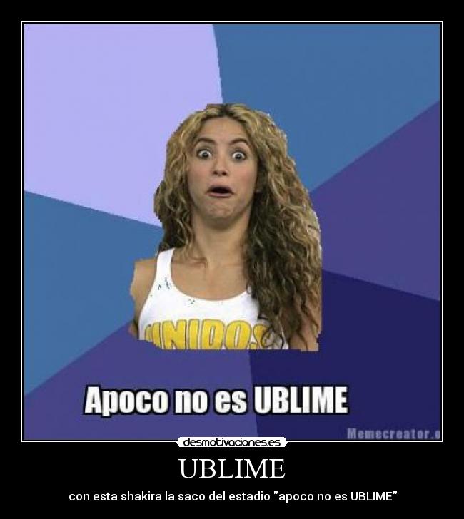 UBLIME - con esta shakira la saco del estadio apoco no es UBLIME