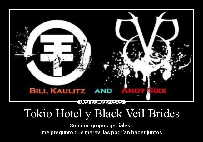 Tokio Hotel y Black Veil Brides - Son dos grupos geniales...
me pregunto que maravillas podrían hacer juntos