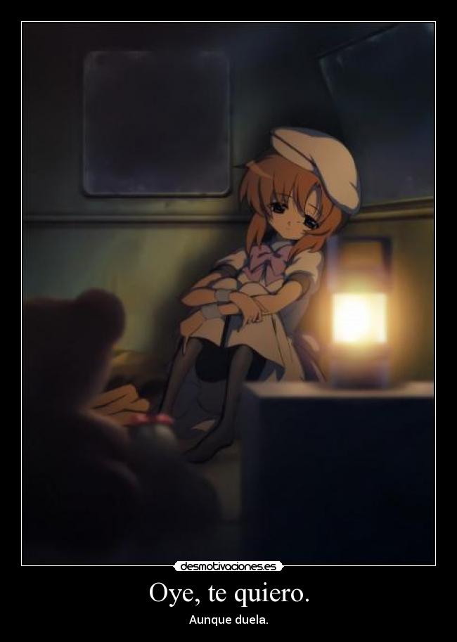 Oye, te quiero. - Aunque duela.