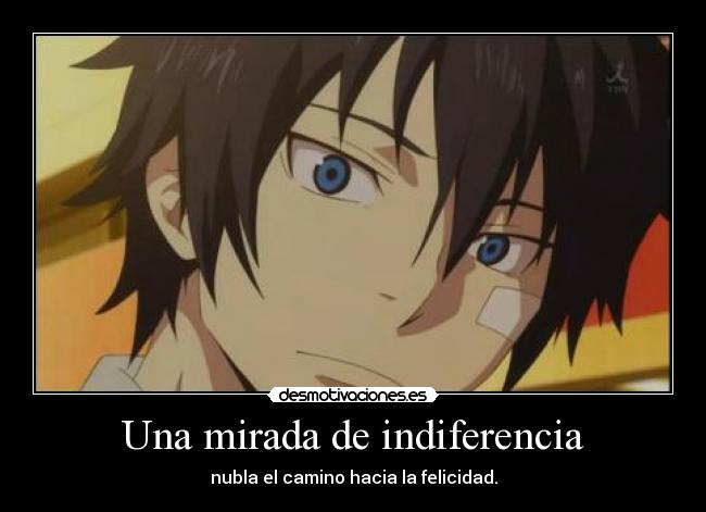 Una mirada de indiferencia - nubla el camino hacia la felicidad.