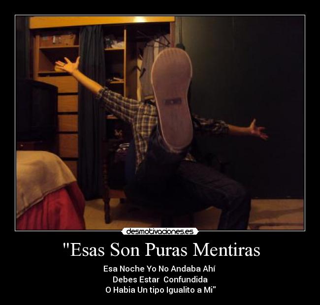 Esas Son Puras Mentiras - Esa Noche Yo No Andaba Ahí
Debes Estar Confundida
O Habia Un tipo Igualito a Mi